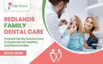 5 Powerful Reasons to Choose Redlands Family Dental Care for a Healthier, Confident Smile