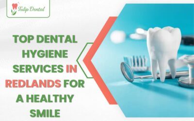 Top Dental Hygiene Services in Redlands for a Healthy Smile