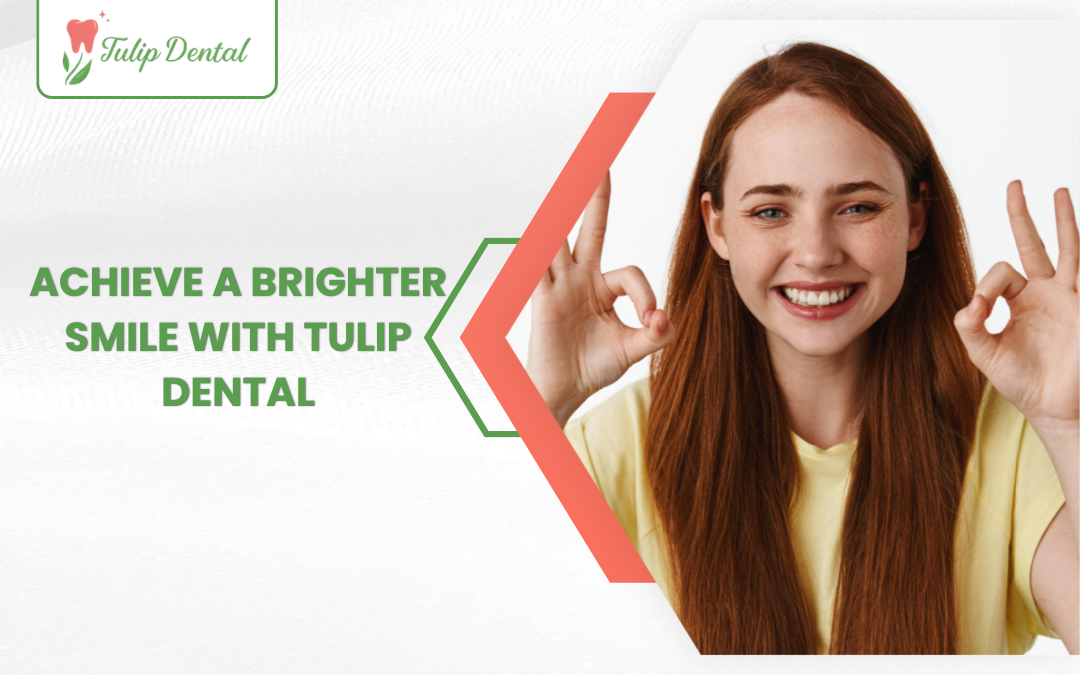 Achieve a Brighter Smile with Tulip Dental