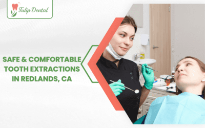Safe & Comfortable Tooth Extractions in Redlands, CA