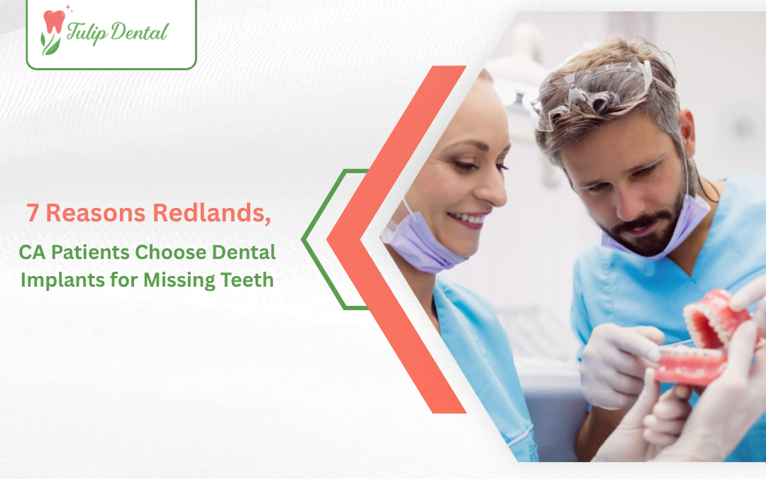 7 Reasons Redlands, CA Patients Choose Dental Implants for Missing Teeth